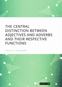 The central Distinction between Adjectives and Adverbs and their respective Functions -  - E-Book