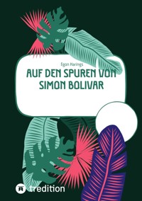 Auf den Spuren von Simon Bolivar - Egon Harings - E-Book