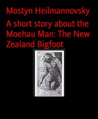 A short story about the Moehau Man: The New Zealand Bigfoot - Mostyn Heilmannovsky - E-Book