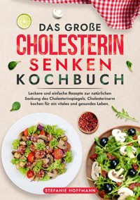 Das große Cholesterin Senken Kochbuch - Stefanie Hoffmann - E-Book