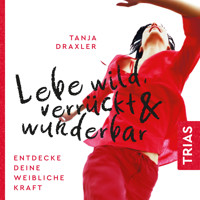 Lebe wild, verrückt & wunderbar - Tanja Draxler - Hörbuch