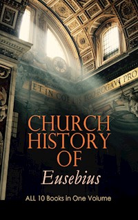 Church History of Eusebius: ALL 10 Books in One Volume - Eusebius - E-Book