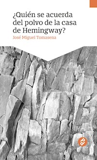 ¿Quién se acuerda del polvo en la casa de Hemingway? - José Miguel Tomasena - E-Book
