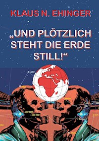 Und plötzlich steht die Erde still! - Klaus Norbert Ehinger - E-Book