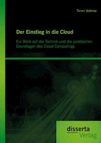 Der Einstieg in die Cloud: Ein Blick auf die Technik und die juristischen Grundlagen des Cloud Computings - Timm Vollmer - E-Book