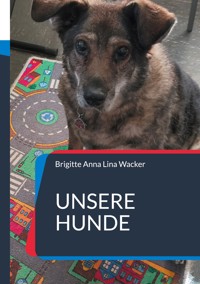 Unsere Hunde - Brigitte Anna Lina Wacker - E-Book