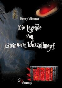 Die Legende von Steinwart Wurzelknopf - Henry Wimmer - E-Book