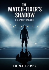 The Match-Fixer's Shadow: US Open Tennis Thriller, High-Stakes Match-Fixing & Survival Suspense - Luisa Lorek - E-Book