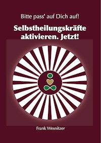 Selbstheilungskräfte aktivieren. Jetzt! - Frank Wesnitzer - E-Book