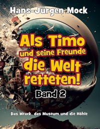 Als Timo und seine Freunde die Welt retteten - Hans-Jürgen Mock - E-Book