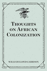 Thoughts on African Colonization - William Lloyd Garrison - E-Book
