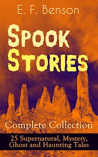 Spook Stories - Complete Collection: 25 Supernatural, Mystery, Ghost and Haunting Tales - E.F. Benson - E-Book