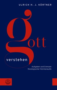Gott verstehen - Ulrich H. J Körtner. - E-Book