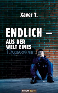 Endlich – Aus der Welt eines Depressiven - Xaver T. - E-Book