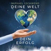 Deine Welt, dein Erfolg - Verwirkliche dich jetzt! - Raphael Gschwend - Hörbuch
