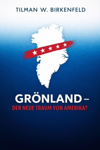 Grönland - Der neue Traum von Amerika? - Tilman W. Birkenfeld - E-Book