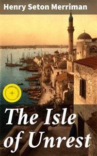 The Isle of Unrest - Henry Seton Merriman - E-Book