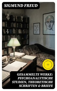 Gesammelte Werke: Psychoanalytische Studien, Theoretische Schriften & Briefe - Sigmund Freud - E-Book