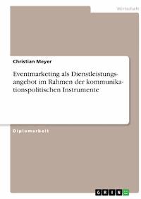 Kommunikationspolitische Instrumente. Eventmarketing als Dienstleistungsangebot - Christian  Meyer - E-Book