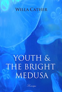 Youth and the Bright Medusa - Willa Cather - E-Book
