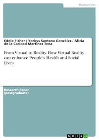 From Virtual to Reality. How Virtual Reality can enhance People's Health and Social Lives - Eddie Fisher - E-Book
