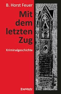 Mit dem letzten Zug - B. Horst Feuer - E-Book