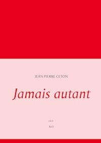 Jamais autant - Jean Pierre Ceton - E-Book