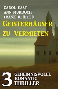 Geisterhäuser zu vermieten: 3 Unheimliche Romantic Thriller - Carol East - E-Book