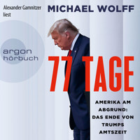 77 Tage - Amerika am Abgrund: Das Ende von Trumps Amtszeit (Ungekürzt) - Michael Wolff - Hörbuch