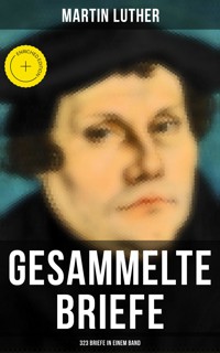 Gesammelte Briefe von Martin Luther (323 Briefe in einem Band) - Martin Luther - E-Book