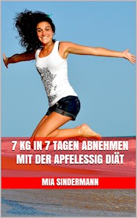 7 kg in 7 Tagen abnehmen mit der Apfelessig Diät - Mia Sindermann - E-Book