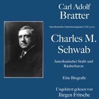 Carl Adolf Bratter: Charles M. Schwab. Amerikanischer Stahl- und Räuberbaron. Eine Biografie - Carl Adolf Bratter - Hörbuch