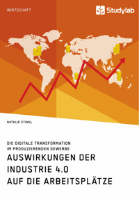 Auswirkungen der Industrie 4.0 auf die Arbeitsplätze. Die digitale Transformation im produzierenden Gewerbe - Natalie Stingl - E-Book