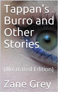 Tappan's Burro and Other Stories / Tappan'S Burro—The Great Slave—Yaqui—Tigre—The Rubber Hunter - Zane Grey - E-Book