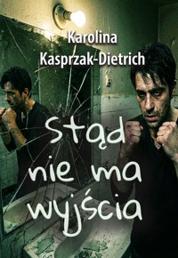 Stąd nie ma wyjścia - Karolina Kasprzak-Dietrich - E-Book