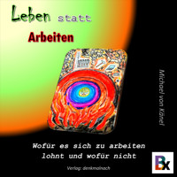Leben statt Arbeiten - Michael von Känel - Hörbuch