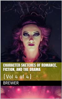 Character Sketches of Romance, Fiction, and the Drama, Vol 4 of 4 - Ebenezer Cobham Brewer - E-Book
