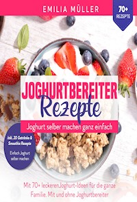 Joghurtbereiter Rezepte - Joghurt selber machen ganz einfach - Emilia Müller - E-Book