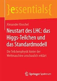 Neustart des LHC: das Higgs-Teilchen und das Standardmodell - Alexander Knochel - E-Book