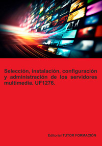 Selección, Instalación, Configuración Y Administración De Los Servidores Multimedia. Uf1276. - Beatriz Coronado García - E-Book