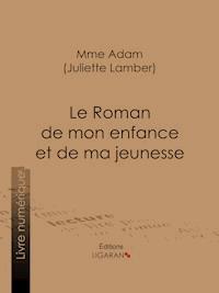 Le Roman de mon enfance et de ma jeunesse - Juliette Adam - E-Book