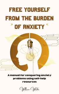 Free yourself from the burden of anxiety - William Wilde - E-Book