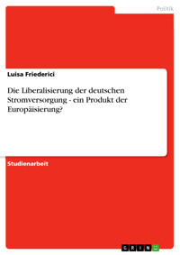 Die Liberalisierung der deutschen Stromversorgung - ein Produkt der Europäisierung? - Luisa Friederici - E-Book
