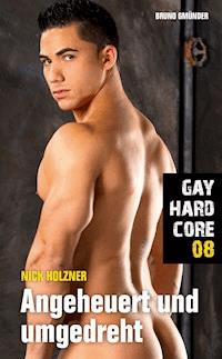 Gay Hardcore 08: Angeheuert und umgedreht - Nick Holzner - E-Book