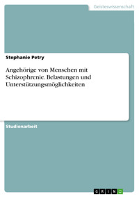 Angehörige von Menschen mit Schizophrenie. Belastungen und Unterstützungsmöglichkeiten - Stephanie Petry - E-Book