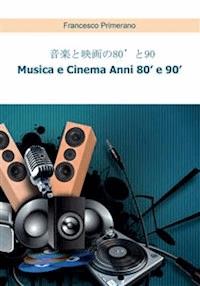 音楽と映画の80'と90'   Musica e Cinema Anni 80' e 90'  (versione giapponese) - Francesco Primerano - E-Book