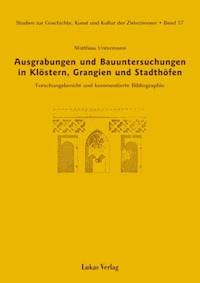 Studien zur Geschichte, Kunst und Kultur der Zisterzienser / Ausgrabungen und Bauuntersuchungen in Klöstern, Grangien und Stadthöfen - Matthias Untermann - E-Book