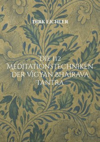 Die 112 Meditationstechniken der Vigyan Bhairava Tantra - Dirk Eichler - E-Book