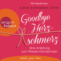 Goodbye Herzschmerz - Eine Anleitung zum Wieder-Glücklichsein (Ungekürzte Lesung) - Elena-Katharina Sohn - Hörbuch