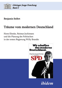 Träume vom modernen Deutschland. Horst Ehmke, Reimut Jochimsen und die Planung des Politischen in der ersten Regierung Willy Brandts - Benjamin Seifert - E-Book